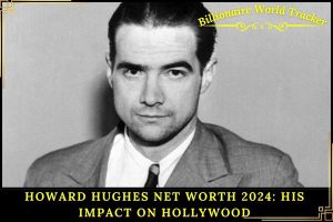 Howard Hughes Net Worth 2024_ His Impact on Hollywood